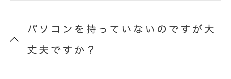 パソコンを持っていないのですが大
^
丈夫ですか?