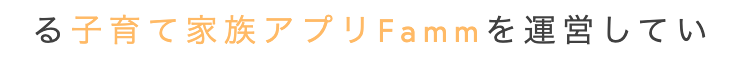 る子育て家族アプリFammを運営してい